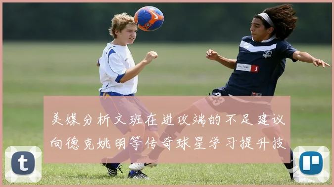 美媒分析文班在进攻端的不足建议向德克姚明等传奇球星学习提升技能
