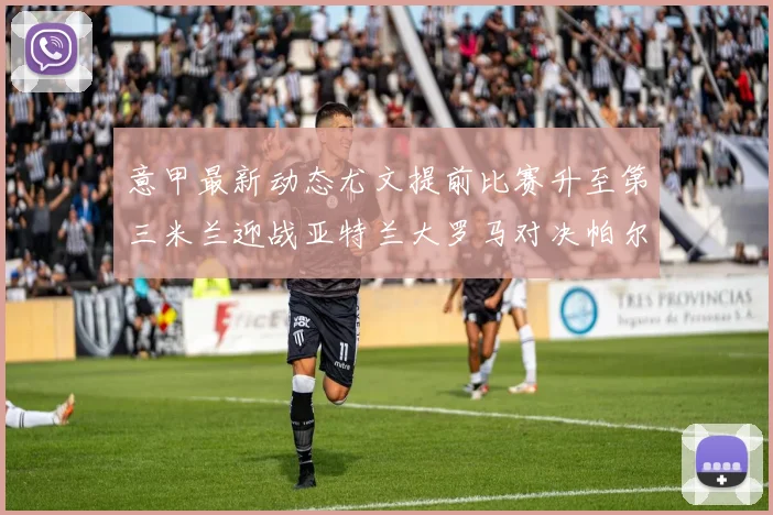 意甲最新动态尤文提前比赛升至第三米兰迎战亚特兰大罗马对决帕尔马